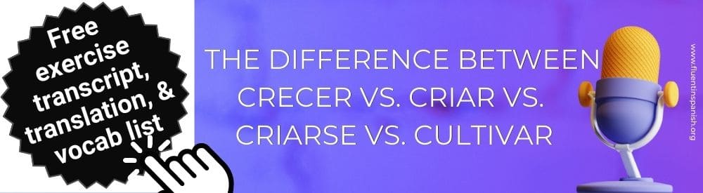 crecer vs. criar vs. criarse vs. cultivar different contexts